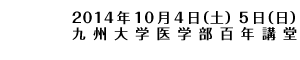 2014年10月4日（土）5日（日）九州大学医学部百年講堂